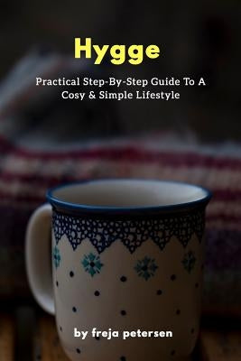 Hygge: Practical Step-By-Step Guide To A Cosy & Simple Lifestyle by Petersen, Freja