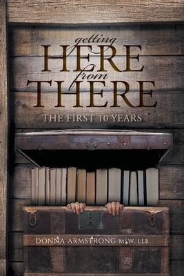Getting Here from There: The First 10 Years by Armstrong, Donna