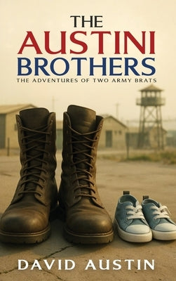 The Austini Brothers: The adventures of two Army Brats by Austin, David
