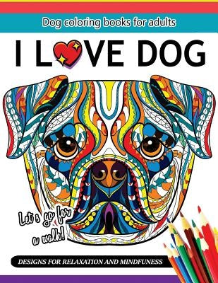 I Love Dog: A Dog coloring book for Adults by Adult Coloring Books