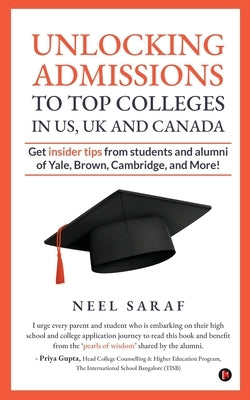 Unlocking Admissions to Top Colleges in US, UK and CANADA: Get insider tips from students and alumni of Yale, Brown, Cambridge, and More! by Neel Saraf