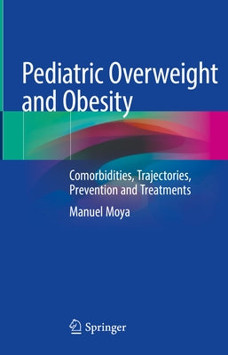Pediatric Overweight and Obesity: Comorbidities, Trajectories, Prevention and Treatments by Moya, Manuel
