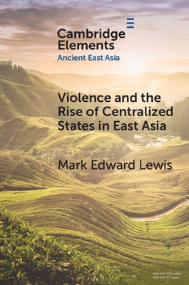 Violence and the Rise of Centralized States in East Asia by Lewis, Mark Edward