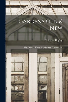 Gardens Old & New; the Country House & Its Garden Environment; 2 by Tipping, H. Avray (Henry Avray) 1855