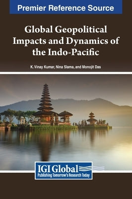 Global Geopolitical Impacts and Dynamics of the Indo-Pacific by Kumar, K. Vinay