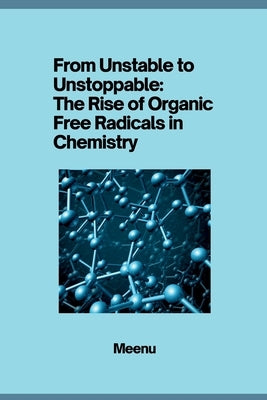 From Unstable to Unstoppable: The Rise of Organic Free Radicals in Chemistry by Meenu