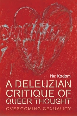 A Deleuzian Critique of Queer Thought: Overcoming Sexuality by Kedem, Nir