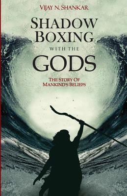 Shadow Boxing with the Gods by Shankar, Vijay N.