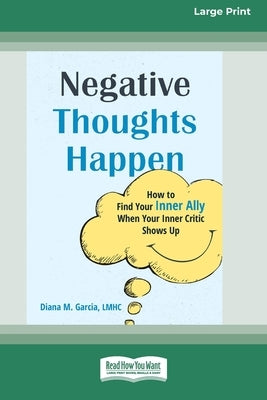 Negative Thoughts Happen: How to Find Your Inner Ally When Your Inner Critic Shows Up (16pt Large Print Edition) by M. Garcia, Diana