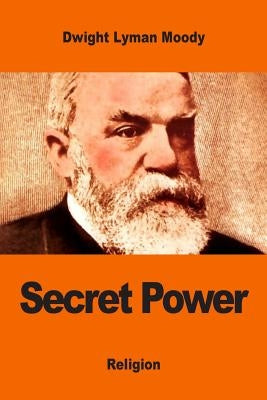 Secret Power: or, The Secret of Success in Christian Life and Work by Moody, Dwight Lyman