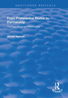 From Preferential Status to Partnership: The Euro-Maghreb Relationship by Aghrout, Ahmed
