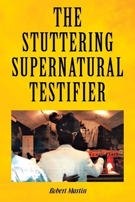 The Stuttering Supernatural Testifier by Martin, Robert
