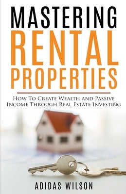 Mastering Rental Properties - How to Create Wealth and Passive Income Through Real Estate Investing by Wilson, Adidas