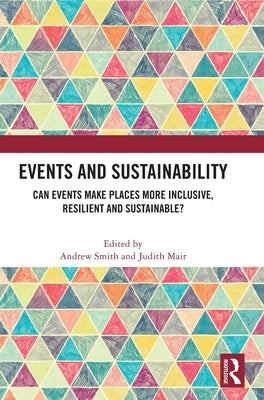 Events and Sustainability: Can Events Make Places More Inclusive, Resilient and Sustainable? by Smith, Andrew