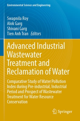 Advanced Industrial Wastewater Treatment and Reclamation of Water: Comparative Study of Water Pollution Index During Pre-Industrial, Industrial Period by Roy, Swapnila