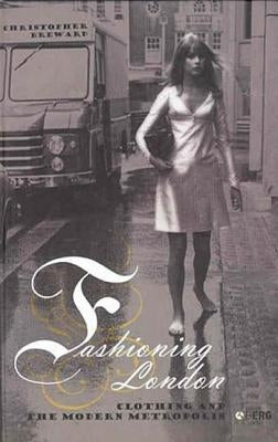 Fashioning London: Clothing and the Modern Metropolis by Breward, Christopher