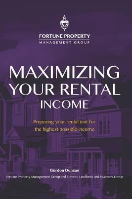 Maximizing Your Rental Income: Preparing your rental unit for the highest possible income by Duncan, Gordon