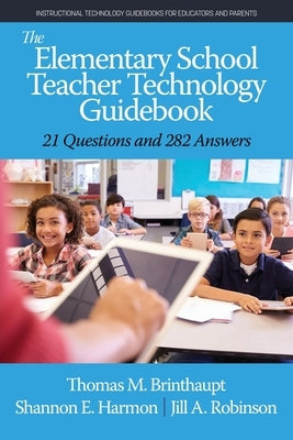 The Elementary School Teacher Technology Guidebook: 21 Questions and 282 Answers by Brinthaupt, Thomas M.