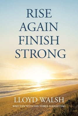 Rise Again Finish Strong by Walsh, Lloyd