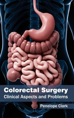 Colorectal Surgery: Clinical Aspects and Problems by Clark, Penelope