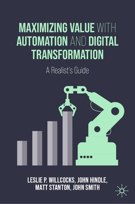 Maximizing Value with Automation and Digital Transformation: A Realist's Guide by Willcocks, Leslie P.