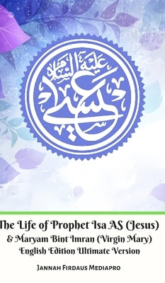 The Life of Prophet Isa AS (Jesus) And Maryam Bint Imran (Virgin Mary) English Edition Ultimate Version by Mediapro, Jannah Firdaus