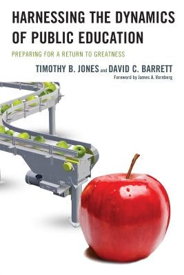Harnessing The Dynamics of Public Education: Preparing for a Return to Greatness by Jones, Timothy B.
