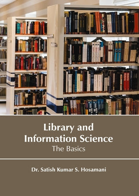 Library and Information Science: The Basics by Kumar S. Hosamani, Satish