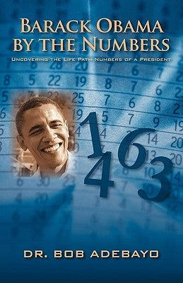 Barack Obama by the Numbers: Uncovering the Life Path Numbers of a President by Adebayo, Bob