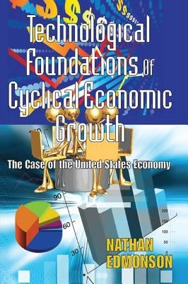 Technological Foundations of Cyclical Economic Growth: The Case of the United States Economy by Edmonson, Nathan