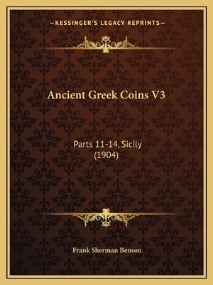 Ancient Greek Coins V3: Parts 11-14, Sicily (1904) by Benson, Frank Sherman