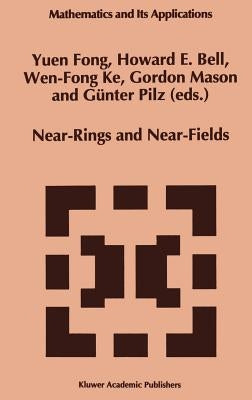 Near-Rings and Near-Fields: Proceedings of the Conference on Near-Rings and Near-Fields Fredericton, New Brunswick, Canada, July 18-24, 1993 by Yuen Fong