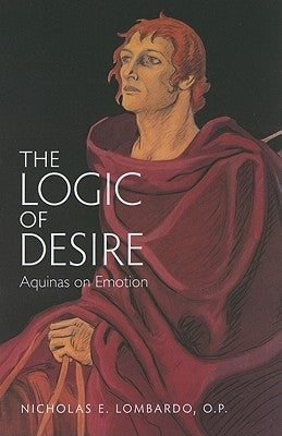 The Logic of Desire: Aquinas on Emotion by Lombardo, Nicholas
