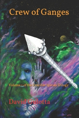 Crew of Ganges: Volume 1 of the Crucible Spirals Trilogy by Gulotta, David