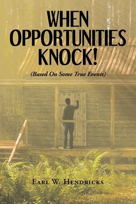 When Opportunities Knock: Based on Some True Events by Hendricks, Earl W.