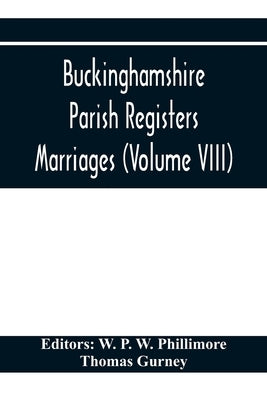 Buckinghamshire Parish Registers. Marriages (Volume VIII) by P. W. Phillimore, W.