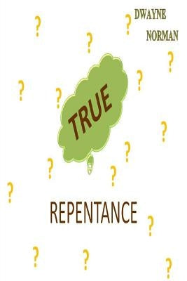 True Repentance by Norman, Dwayne