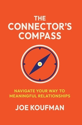The Connector's Compass: Navigate Your Way to Meaningful Relationships by Koufman, Joe