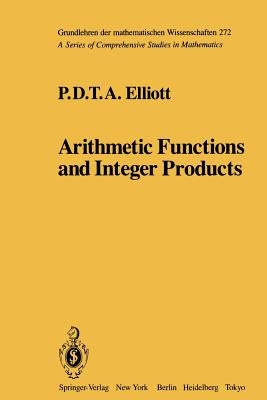 Arithmetic Functions and Integer Products by Elliott, P. D. T. a.