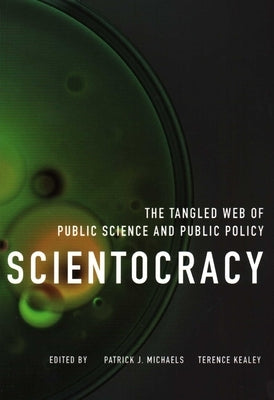 Scientocracy: The Tangled Web of Public Science and Public Policy by Michaels, Patrick J.