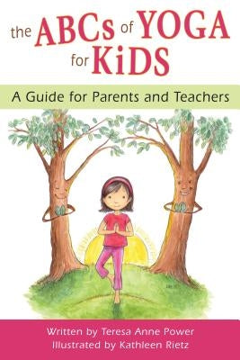 The ABCs of Yoga for Kids: A Guide for Parents and Teachers by Teresa Anne Power