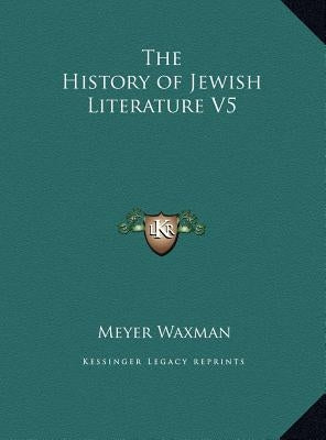 The History of Jewish Literature V5 by Waxman, Meyer