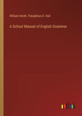 A School Manual of English Grammar by Smith, William