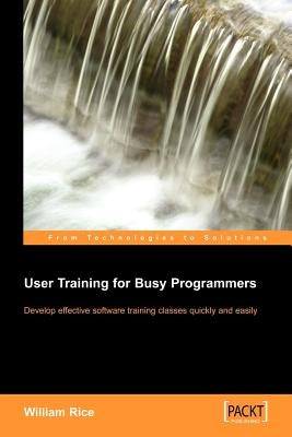 User Training for Busy Programmers by Rice, William