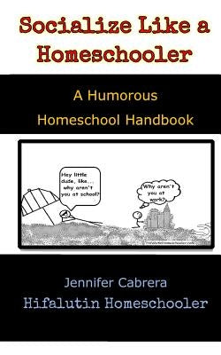 Socialize Like A Homeschooler: A Humorous Handbook for Homeschoolers by Cabrera, Jennifer