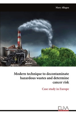 Modern technique to decontaminate hazardous wastes and determine cancer risk by Allagoa, Mary