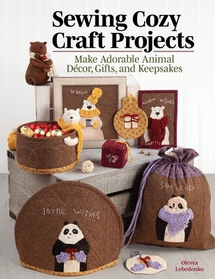 Sewing Cozy Craft Projects: Make Adorable Animal Decor, Gifts and Keepsakes by Lebedenko, Olesya