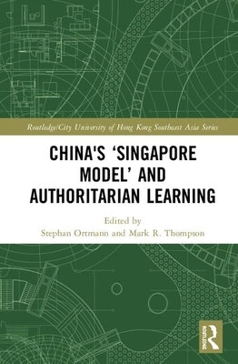 China's 'Singapore Model' and Authoritarian Learning by Ortmann, Stephan