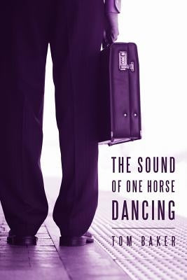The Sound of One Horse Dancing by Baker, Tom