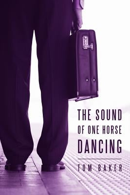 The Sound of One Horse Dancing by Baker, Tom